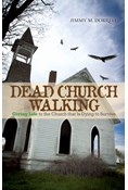 Dead Church Walking: Giving Life to the Church That Is Dying to Survive, By Jimmy Dorrell
