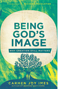 Being God's Image: Why Creation Still Matters, By Carmen Joy Imes