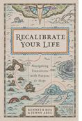 Recalibrate Your Life: Navigating Transitions with Purpose and Hope, By Kenneth Boa and Jenny Abel