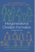 Intergenerational Christian Formation: Bringing the Whole Church Together in Ministry, Community, and Worship, By Holly Catterton Allen and Christine Lawton and Cory L. Seibel
