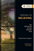 Seeing Is Believing: The Revelation of God Through Film, By Richard Vance Goodwin