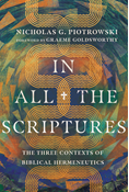 In All the Scriptures: The Three Contexts of Biblical Hermeneutics, By Nicholas G. Piotrowski