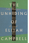 The Unhiding of Elijah Campbell: A Novel, By Kelly Flanagan