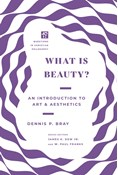 What Is Beauty?: An Introduction to Art and Aesthetics, By Dennis P. Bray