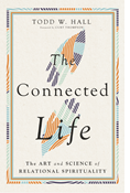 The Connected Life: The Art and Science of Relational Spirituality, By Todd W. Hall