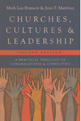 Churches, Cultures, and Leadership: A Practical Theology of Congregations and Ethnicities, By Mark Lau Branson and Juan F. Martinez