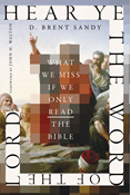 Hear Ye the Word of the Lord: What We Miss If We Only Read the Bible, By D. Brent Sandy