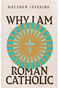 Why I Am Roman Catholic, By Matthew Levering