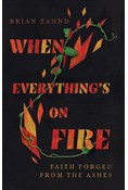 When Everything's on Fire: Faith Forged from the Ashes, By Brian Zahnd