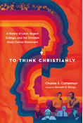 To Think Christianly: A History of L'Abri, Regent College, and the Christian Study Center Movement, By Charles E. Cotherman