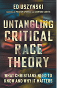 Untangling Critical Race Theory: What Christians Need to Know and Why It Matters, By Ed Uszynski