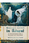 Making Room in Advent: 25 Devotions for a Season of Wonder, By Bette Dickinson