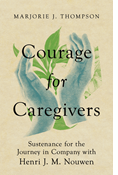 Courage for Caregivers: Sustenance for the Journey in Company with Henri J. M. Nouwen, By Marjorie J. Thompson