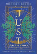 Just Discipleship: Biblical Justice in an Unjust World, By Michael J. Rhodes