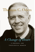 A Change of Heart: A Personal and Theological Memoir, By Thomas C. Oden