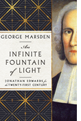 An Infinite Fountain of Light: Jonathan Edwards for the Twenty-First Century, By George M. Marsden