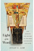 Light of the Word: How Knowing the History of the Bible Illuminates Our Faith, By Susan C. Lim