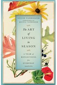 The Art of Living in Season: A Year of Reflections for Everyday Saints, By Sylvie Vanhoozer