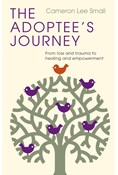 The Adoptee's Journey: From Loss and Trauma to Healing and Empowerment, By Cameron Lee Small
