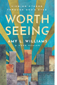 Worth Seeing: Viewing Others Through God's Eyes, By Amy L. Williams