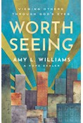 Worth Seeing: Viewing Others Through God's Eyes, By Amy L. Williams