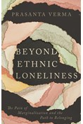 Beyond Ethnic Loneliness: The Pain of Marginalization and the Path to Belonging, By Prasanta Verma