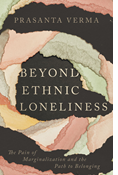 Beyond Ethnic Loneliness: The Pain of Marginalization and the Path to Belonging, By Prasanta Verma