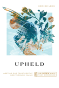 Upheld: Meeting Our Trustworthy God Through Isaiah—A 6-Week Bible Study Experience, By Kori de Leon