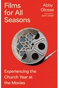 Films for All Seasons: Experiencing the Church Year at the Movies, By Abby Olcese