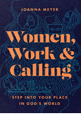 Women, Work, and Calling: Step into Your Place in God's World, By Joanna Meyer