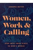 Women, Work, and Calling: Step into Your Place in God's World, By Joanna Meyer
