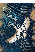 Now I Lay Me Down to Fight: A Poet Writes Her Way Through Cancer, By Katy Bowser Hutson