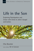 Life in the Son: Exploring Participation and Union with Christ in John's Gospel and Letters, By Clive Bowsher