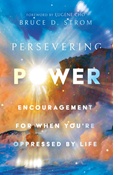 Persevering Power: Encouragement for When You're Oppressed by Life, By Bruce D. Strom