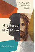 His Face like Mine: Finding God's Love in Our Wounds, By Russell W. Joyce