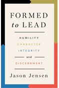 Formed to Lead: Humility, Character, Integrity, and Discernment, By Jason Jensen