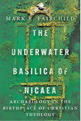 The Underwater Basilica of Nicaea: Archaeology in the Birthplace of Christian Theology, By Mark R. Fairchild