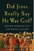 Did Jesus Really Say He Was God?: Making Sense of His Historical Claims, By Mikel L Del Rosario