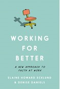 Working for Better: A New Approach to Faith at Work, By Elaine Howard Ecklund and Denise Daniels