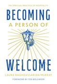 Becoming a Person of Welcome: The Spiritual Practice of Hospitality, By Laura Murray