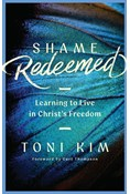 Shame Redeemed: Learning to Live in Christ's Freedom, By Toni Huang Kim