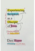 Experiencing Scripture as a Disciple of Jesus: Reading the Bible like Dallas Willard, By David Scott Ripper