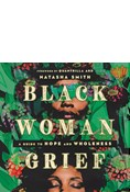 Black Woman Grief: A Guide to Hope and Wholeness, By Natasha Smith