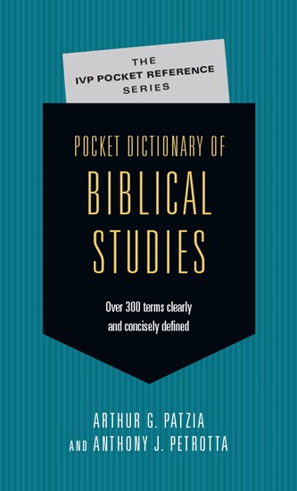 Pocket Dictionary of Biblical Studies: Over 300 Terms Clearly  Concisely Defined, By Arthur G. Patzia and Anthony J. Petrotta