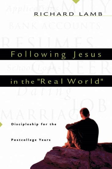 Following Jesus in the "Real World": Discipleship for the Post-College Years, By Richard C. Lamb Jr.