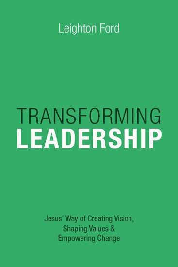 Transforming Leadership: Jesus' Way of Creating Vision, Shaping Values  Empowering Change, By Leighton Ford