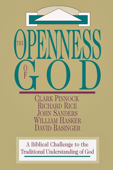 The Openness of God: A Biblical Challenge to the Traditional Understanding of God, By Clark H. Pinnock and Richard Rice and John Sanders and William Hasker and David Basinger