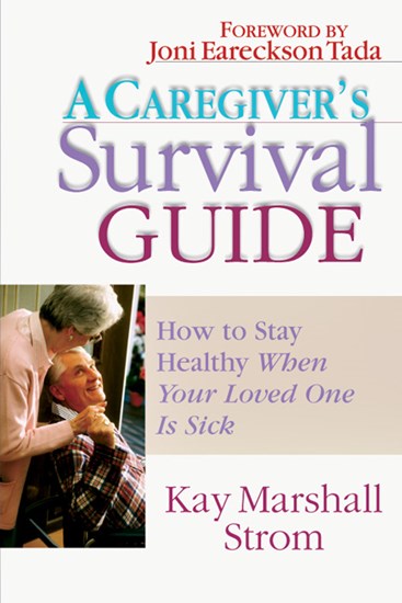 A Caregiver's Survival Guide: How to Stay Healthy When Your Loved One is Sick, By Kay Marshall Strom