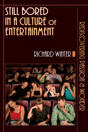 Still Bored in a Culture of Entertainment: Rediscovering Passion  Wonder, By Richard Winter