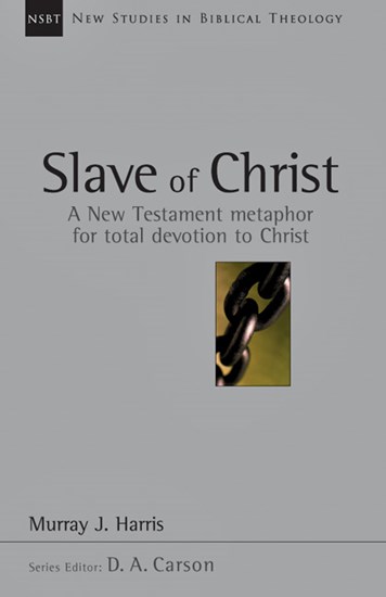 Slave of Christ: A New Testament Metaphor for Total Devotion to Christ, By Murray J. Harris